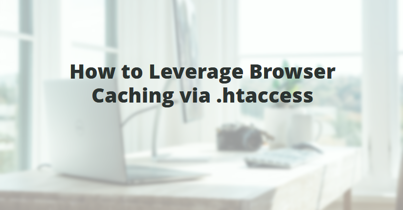 How to Leverage Browser Caching via .htaccess