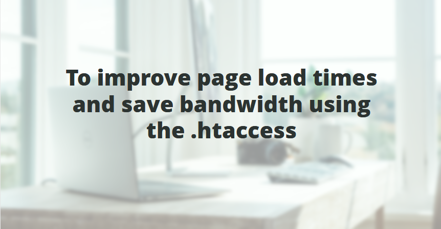 To improve page load times and save bandwidth using the .htaccess