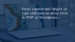 cannot use object of type stdClass array error in PHP or WordPress