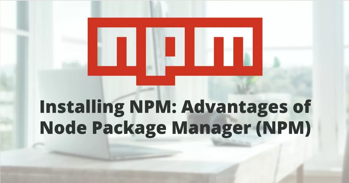 Install NPM: 3 Advantages of NPM